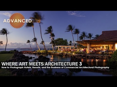 Where Art Meets Architecture 3: How to Photograph Hotels, Resorts, and the Business of Photography